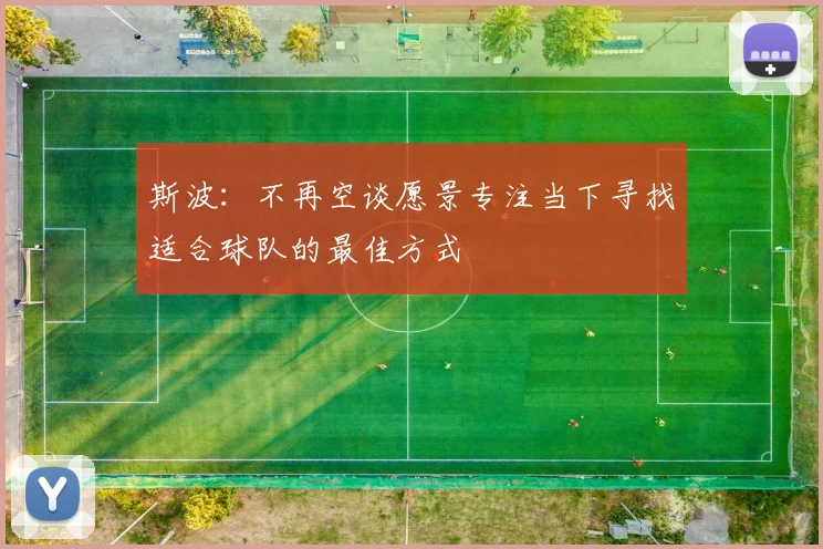 斯波：不再空谈愿景专注当下寻找适合球队的最佳方式